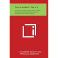 The Roosevelt Policy: Speeches, Letters And State Papers Relating To Corporate Wealth And Closely Allied Topics