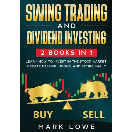 Swing Trading: and Dividend Investing: 2 Books Compilation - Learn How to Invest in The Stock Market, Create Passive Income, and Retire Early
