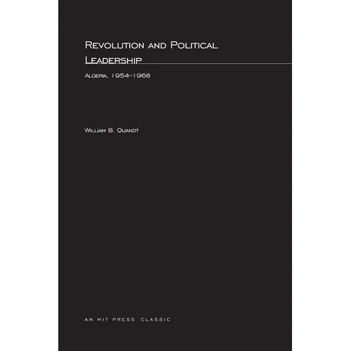 Revolution and Political Leadership: Algeria, 1954-1968