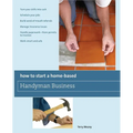 How to Start a Home-Based Handyman Business: *Turn Your Skills Into Cash *Schedule Your Jobs *Build Word-Of-Mouth Referrals *Manage Insurance Issues *