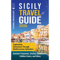 Sicily Travel Guide: Captivating Adventures Through Mediterranean Splendors, Ancient Treasures, Sicilian Landmarks, Hidden Gems, and More