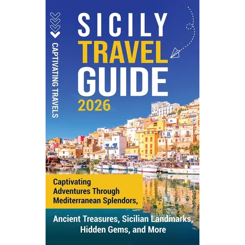 Sicily Travel Guide: Captivating Adventures Through Mediterranean Splendors, Ancient Treasures, Sicilian Landmarks, Hidden Gems, and More