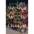 We Shall All Be Changed: How Facing Death with Loved Ones Transforms Us