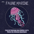 Livre de Coloriage Pour Adultes sur le Theme de la Faune Marine: Livre de Coloriage Pour Adultes sur le Theme des Animaux Aquatiques Comprenant un ...