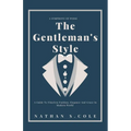 The Gentleman's Style: A guide to timeless fashion, elegance and grace in modern world