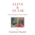 Alive and In Use: Poems in the Japanese Form of Haibun