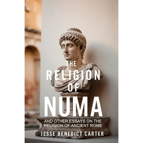 The Religion of Numa: And Other Essays on the Religion of Ancient Rome