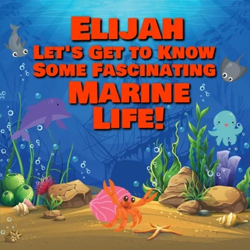 Elijah Let's Get to Know Some Fascinating Marine Life!: Personalized Baby Books with Your Child's Name in the Story - Ocean Animals Books for Toddlers