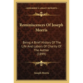 Reminiscences Of Joseph Morris: Being A Brief History Of The Life And Labors Of Charity Of The Author (1899)
