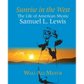 Sunrise in the West: The Life of American Mystic Samuel L. Lewis