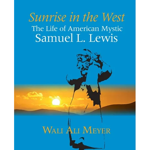 Sunrise in the West: The Life of American Mystic Samuel L. Lewis