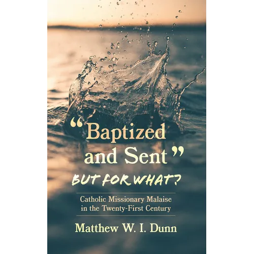 "Baptized and Sent," But for What?: Catholic Missionary Malaise in the Twenty-First Century