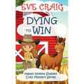 Dying To Win: Happy Hollow Stables Cozy Mystery Series