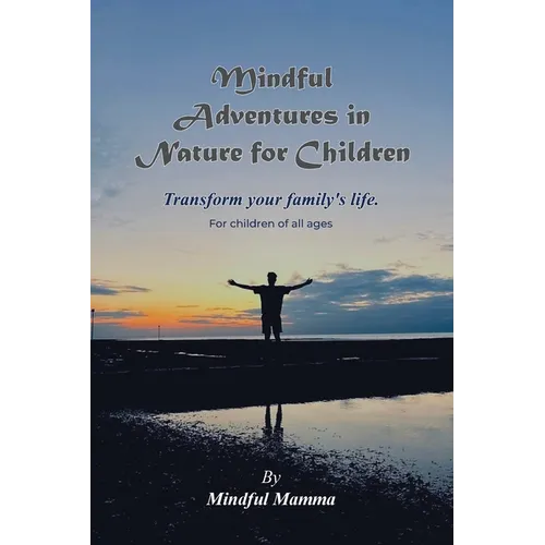 Mindful Adventures in Nature for Children: For children of all ages