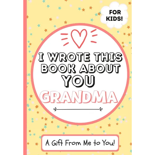 I Wrote This Book About You Grandma: A Child's Fill in The Blank Gift Book For Their Special Grandma Perfect for Kid's 7 x 10 inch