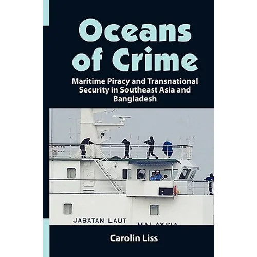 Oceans of Crime: Maritime Piracy and Transnational Security in Southeast Asia and Bangladesh