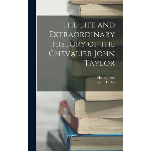 The Life and Extraordinary History of the Chevalier John Taylor