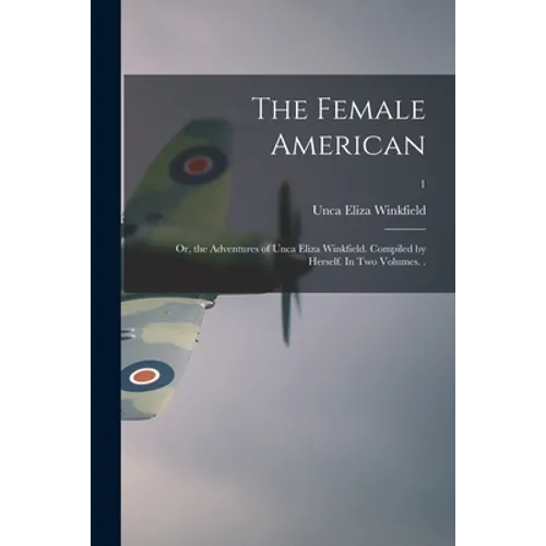 The Female American; or, the Adventures of Unca Eliza Winkfield. Compiled by Herself. In Two Volumes. .; 1
