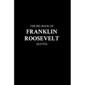 The Big Book of Franklin Roosevelt Quotes