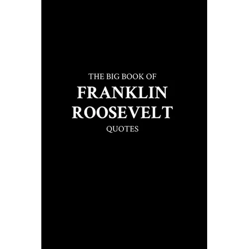 The Big Book of Franklin Roosevelt Quotes
