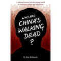 Who Are China's Walking Dead?: A personal journey into the strange world of communist culture and officialdom