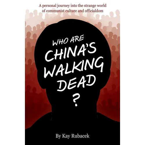 Who Are China's Walking Dead?: A personal journey into the strange world of communist culture and officialdom