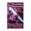 Crochet Patterns: Hats and Beanies For Your Family: (Crochet Patterns, Crochet Stitches)