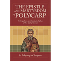 The Epistle and Martyrdom of Polycarp: Writings from an Apostolic Father of the Early Church