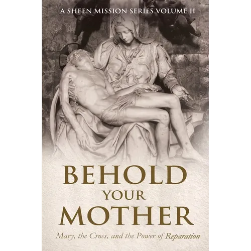 Behold Your Mother: Mary, the Cross, and the Power of Reparation