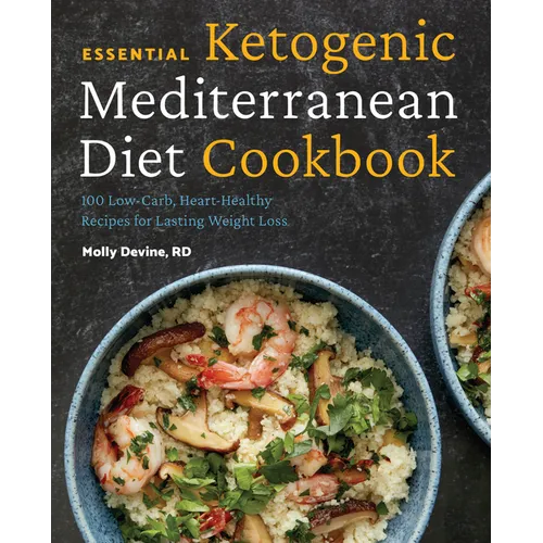 Essential Ketogenic Mediterranean Diet Cookbook: 100 Low-Carb, Heart-Healthy Recipes for Lasting Weight Loss