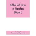 Buddhist birth stories, or, Jātaka tales: the oldest collection of folk-lore extant: being the Jātakatthavannanā (Volume I)