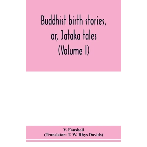Buddhist birth stories, or, Jātaka tales: the oldest collection of folk-lore extant: being the Jātakatthavannanā (Volume I)
