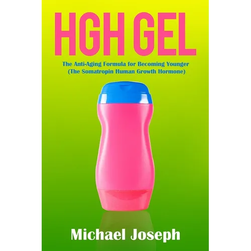 HGH Gel: The Anti-Aging Formula for Becoming Younger (The Somatropin Human Growth Hormone)