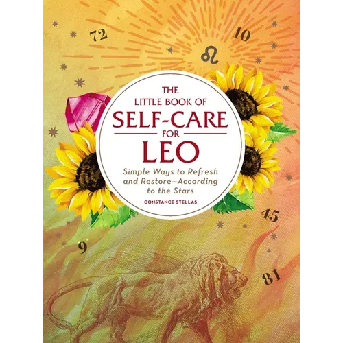The Little Book of Self-Care for Leo: Simple Ways to Refresh and Restore--According to the Stars