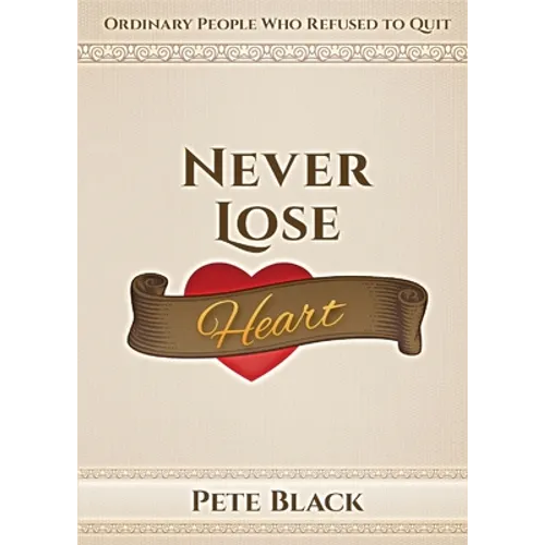 Never Lose Heart: Ordinary People Who Refused to Quit
