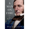 A Man on Fire: The Worlds of Thomas Wentworth Higginson