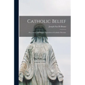 Catholic Belief: Or, a Short and Simple Exposition of Catholic Doctrine