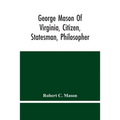 George Mason Of Virginia, Citizen, Statesman, Philosopher
