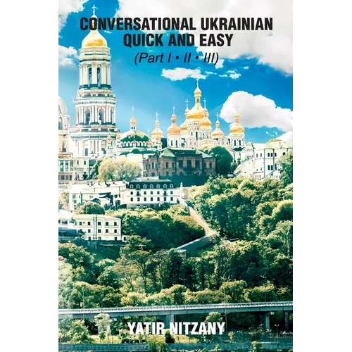 Conversational Ukrainian Quick and Easy: The Most Innovative Technique to Learn the Ukrainian Language. For Beginners, Intermediate, and Advanced Spea