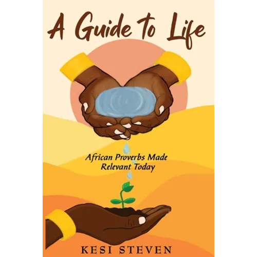 A Guide to Life: African Proverbs Made Relevant Today