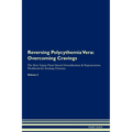 Reversing Polycythemia Vera: Overcoming Cravings The Raw Vegan Plant-Based Detoxification & Regeneration Workbook for Healing Patients. Volume 3