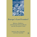 Europe's Last Frontier?: Belarus, Moldova, and Ukraine Between Russia and the European Union