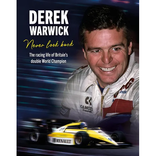 Derek Warwick: Never Look Back: The Racing Life of Britain's Double World Champion
