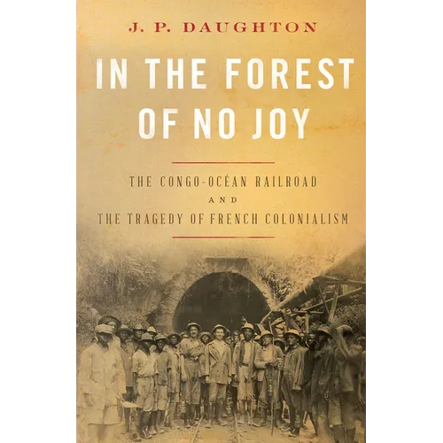 In the Forest of No Joy: The Congo-Océan Railroad and the Tragedy of French Colonialism