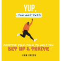 Yup, You Got This!: Positive Self-Talk to Help You Get Up & Thrive