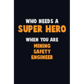 Who Need A SUPER HERO, When You Are Mining Safety Engineer: 6X9 Career Pride 120 pages Writing Notebooks