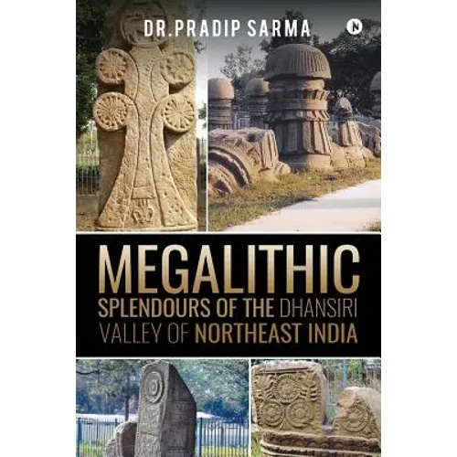Megalithic Splendours of the Dhansiri Valley of Northeast India