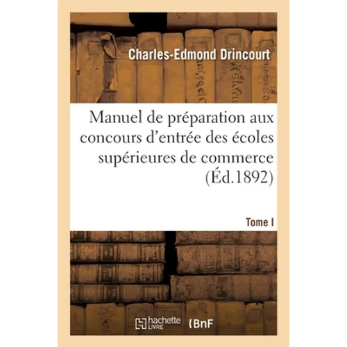 Manuel de Préparation Aux Concours d'Entrée Des Écoles Supérieures de Commerce: Arithmétique, Algèbre, Géométrie, Physique, Chimie