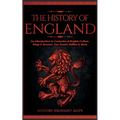 The History of England: An Introduction to Centuries of English Culture, Kings & Queens, Key Events, Battles & More