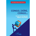 Congo, Zaïre, Congo...Ce qui ne change pas depuis cinq siècles